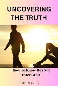 Uncovering The Truth: How To Know He's Not Interested by Judith M. Harris