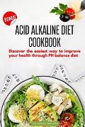 Acid Alkaline Diet Cookbook: Discover the Easiest Way to Improve Your Health Through PH Balance Diet