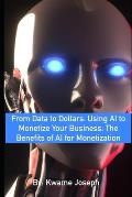 From Data to Dollars: Using AI to Monetize Your Business: The Benefits of AI for Monetization.