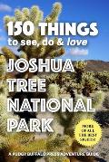 150 Things to See, Do & Love: Joshua Tree National Park