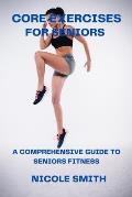 Core Exercises for Seniors: A Comprehensive Guide to Seniors Fitness