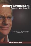 Jerry Springer: Beyond The Brawls: The Life History Of The Man Who Changed The Television Medium