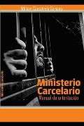 Manual de Orientaci?n Para El Ministerio Carcelario: Un Ministerio Tras Las Rejas