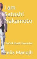 I am Satoshi Nakamoto: The Silk Road Chronicles