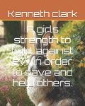 A girls strength to fight against evil in order to save and help others.