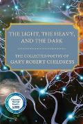 The Light, the Heavy, and the Dark: The Collected Poetry of Gary Robert Childress