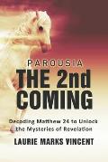 Parousia: The 2nd Coming: Decoding Matthew 24 to Unlock the Mysteries of Revelation