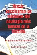 Titanic: Descifrando los misterios del naufragio m?s famoso de la historia: enigmas que a?n perduran