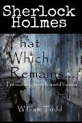 That Which Remains...: Sherlock Holmes Previously Unreleased Cases