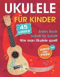 Ukulele f?r Kinder: Wie man Ukulele spielt mit 45 Liedern. Erstes Buch + Audio und Video