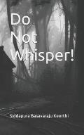 Do Not Whisper!