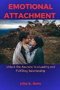 Emotional Attachment: Unlock the Secrets to a Lasting and Fulfilling Relationship