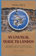 An Unusual Guide to London: 100 Quirky, Unusual and Just Plain Weird Things to see and do in London.