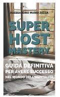 Super Host Mastery: Guida definitiva per avere successo nel mondo dell'ospitalit?