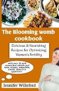 The Blooming Womb Cookbook: Delicious & Nourishing Recipes for Optimizing Women's Fertility