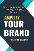 Amplify Your Brand: Mastering Social Media Marketing for Rapid Growth