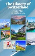 The History of Switzerland: From Alps to Diplomacy