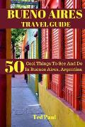 Bueno Aires Travel Guide 2023: 50 Cool Things To See And Do In Bueno Aires, Argentina