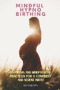 Mindful Hypnobirthing: Hypnosis and Mindfulness Practices for a Confident and Serene Birth