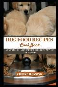 Dog Food Recipes Cookbook: 20 Wholesome, Easy and Delicious Recipes for Your Furry Friends
