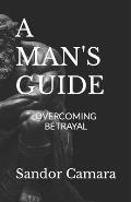 A Man's Guide: Overcoming Betrayal