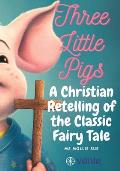 The Three Little Pigs: An 'On Fire' Christian Retelling of the Classic Fairy Tale
