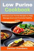Low Purine Cookbook: Delicious Low Purine Recipes to Help Manage Gout and Promote Healthy Living