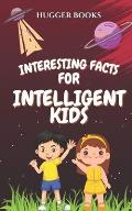 Interesting Facts For Intelligent Kids: A Collection Of Mind-Blowing And Fun Facts For Young Readers