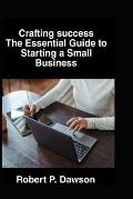 Crafting success: The Essential Guide to Starting a Small Business