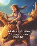O God - You Know Me: A Journey Through Psalm 139 - Young Girl's Edition