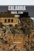 Calabria Travel Guide 2023: Calabria: Where Ancient History and Natural Beauty Collide