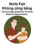 Deutsch-Vietnamesisch Nicht Fair / Kh?ng c?ng bằng Zweisprachiges Bilderbuch f?r Kinder