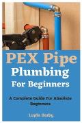PEX Pipe Plumbing For Beginners: A Complete Guide For Absolute Beginners