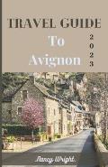 Travel Guide To Avignon 2023: Wanderlust unleashed: unveiling hidden gems and inspiring adventure.