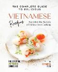The Complete Guide to Delicious Vietnamese Recipes: Exploring the Secrets of Vietnamese Cooking