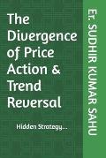 The Divergence of Price Action & Trend Reversal: Hidden Strategy...
