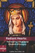 Radiant Hearts: The Inspiring Life of Saint Elizabeth of Hungary