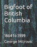 Bigfoot of British Columbia: 1864 to 1999