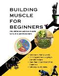 Building Muscle for Beginners: The Ultimate Guide to Muscle Gain, Diet, and Workouts