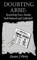 Doubting Abbie: Resolving Fear, Doubt, Self-Hatred and Unbelief!