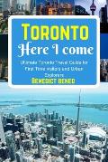 Toronto Here I Come: Ultimate Toronto Travel Guide for First Time visitors and Urban Explorers