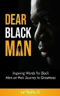 Dear Black Man: Inspiring Words for Black Men on their Journey to Greatness