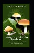 Le Guide de la Culture des Champignons: Apprenez ? Cultiver vos Propres Champignons ? la Maison