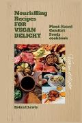 Nourishing Recipes for Vegan Delights: : Plant-Based Comfort Foods cookbook