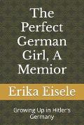 The Perfect German Girl, A Memior: Growing Up in Hitler's Germany