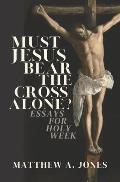 Must Jesus Bear the Cross Alone?: Essays for Holy Week