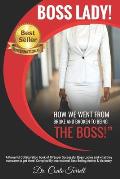 Boss Lady!: How We Went From Broke and Broken To Being The Boss!