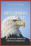 Becoming a Great Leader: 50 Common Habits for Effective Leadership