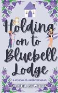 Holding on to Bluebell Lodge: A small-town contemporary romance novella