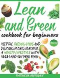 Lean and Green Cookbook for Beginners: Helpful Fueling Hacks and Delicious Recipes To Achieve a Healthy Lifestyle With 4&2&1 and 5&1 Meal Plan